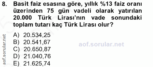 8. soru: Basit faiz esasına göre, yıllık %13 faiz oranı üzerinden 75 gün vadeli olarak yatırılan 20.000 Türk Lirası'nın vade s…