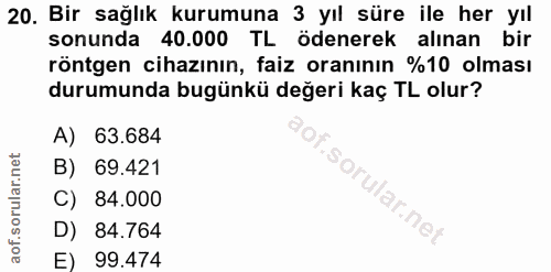 20. soru: Bir sağlık kurumuna 3 yıl süre ile her yıl sonunda 40.000 TL ödenerek alınan bir röntgen cihazının, faiz oranının %10…