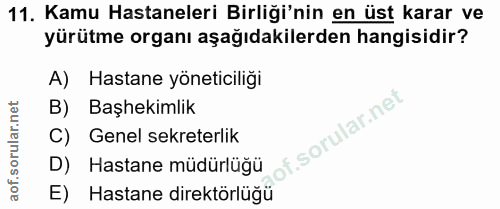 11. soru: Kamu Hastaneleri Birliği'nin en üst karar ve yürütme organı aşağıdakilerden hangisidir? A) Hastane yöneticiliği B) Ba…