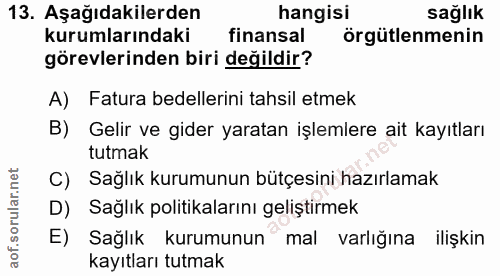13. soru: Aşağıdakilerden hangisi sağlık kurumlarındaki finansal örgütlenmenin görevlerinden biri değildir? A) Fatura bedelleri…