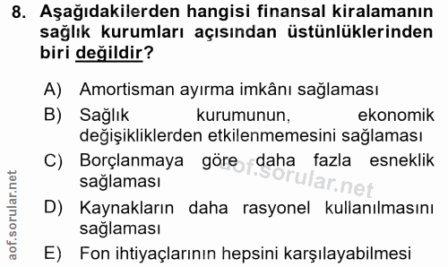 8. soru: Aşağıdakilerden hangisi finansal kiralamanın sağlık kurumları açısından üstünlüklerinden biri değildir? A) Amortisman…