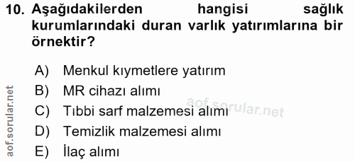 10. soru: Aşağıdakilerden hangisi sağlık kurumlarındaki duran varlık yatırımlarına bir örnektir? A) Menkul kıymetlere yatırım B…