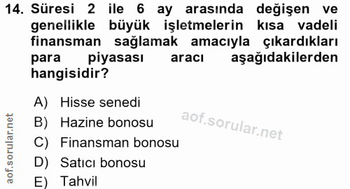 14. soru: Süresi 2 ile 6 ay arasında değişen ve genellikle büyük işletmelerin kısa vadeli finansman sağlamak amacıyla çıkardıkl…