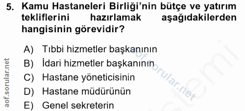 5. soru: Kamu Hastaneleri Birliği'nin bütçe ve yatırım tekliflerini hazırlamak aşağıdakilerden hangisinin görevidir? A) Tıbbi…