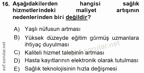 16. soru: Aşağıdakilerden hangisi sağlık hizmetlerindeki maliyet artışının nedenlerinden biri değildir? A) Yaşlı nüfusun artmas…