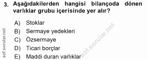 3. soru: Aşağıdakilerden hangisi bilançoda dönen varlıklar grubu içerisinde yer alır? A) Stoklar Sermaye yedekleri f. C) Özser…