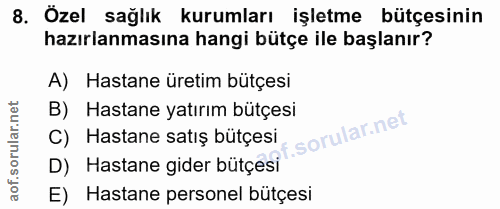 8. soru: Özel sağlık kurumları işletme bütçesinin hazırlanmasına hangi bütçe ile başlanır? A) Hastane üretim bütçesi B) Hastan…