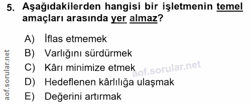 5. soru: Aşağıdakilerden hangisi bir işletmenin temel amaçları arasında yer almaz? A) iflas etmemek B) Varlığını sürdürmek C)…