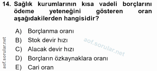 14. soru: Sağlık kurumlarının kısa vadeli borçlarını ödeme yeteneğini gösteren oran aşağıdakilerden hangisidir? A) Borçlanma or…