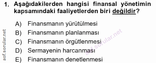 1. soru: Aşağıdakilerden hangisi finansal yönetimin kapsamındaki faaliyetlerden biri değildir? A) Finansmanın yürütülmesi C) F…