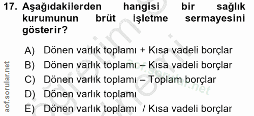17. soru: Aşağıdakilerden hangisi bir sağlık kurumunun brüt işletme sermayesini gösterir? A) Dönen varlık toplamı + Kısa vadeli…