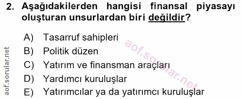 2. soru: Aşağıdakilerden hangisi finansal piyasayı oluşturan unsurlardan biri değildir? A) Tasarruf sahipleri B) Politik düzen…
