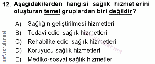 12. soru: Aşağıdakilerden hangisi sağlık hizmetlerini oluşturan temel gruplardan biri değildir? A) Sağlığın geliştirilmesi hizm…