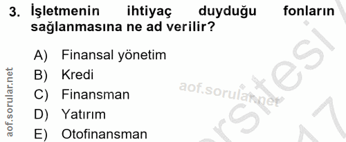 3. soru: Işletmenin ihtiyaç duyduğu fonların saglanmasına ne ad verilir? A) Finansal yönetim Kredi C) Finansman aor. sorulamin…