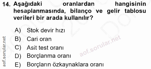 14. soru: Aşağıdaki oranlardan hangisinin hesaplanmasında, bilanço ve gelir tablosu verileri bir arada kullanılır? A) Stok devi…