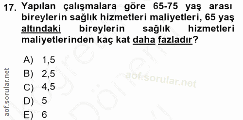 17. soru: Yapılan çalışmalara göre 65-75 yaş arası bireylerin sağlık hizmetleri maliyetleri, 65 yaş altındaki bireylerin sağlık…
