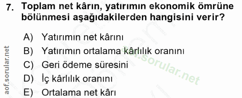 7. soru: Toplam net kârın, yatırımın ekonomik ömrüne bölünmesi aşağıdakilerden hangisini verir? A) Yatırımın net kârını B) Yat…