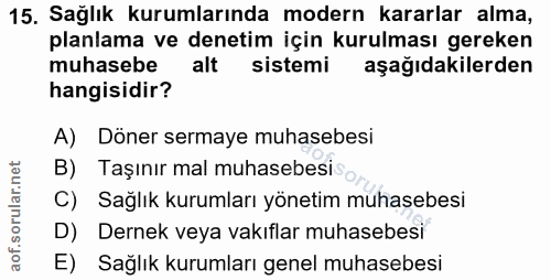 15. soru: Sağlık kurumlarında modern kararlar alma, planlama ve denetim için kurulması gereken muhasebe alt sistemi aşağıdakile…