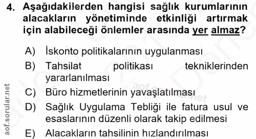 4. soru: Aşağıdakilerden hangisi sağlık kurumlarının alacakların yönetiminde etkinliği artırmak için alabileceği önlemler aras…