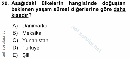 20. soru: Aşağıdaki ülkelerin hangisinde doğuştan beklenen yaşam süresi diğerlerine göre daha kısadır? A) Danimarka B) Meksika…