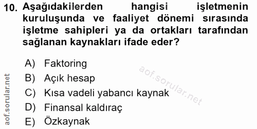 10. soru: Aşağıdakilerden hangisi işletmenin kuruluşunda ve faaliyet dönemi sırasında işletme sahipleri ya da ortakları tarafın…