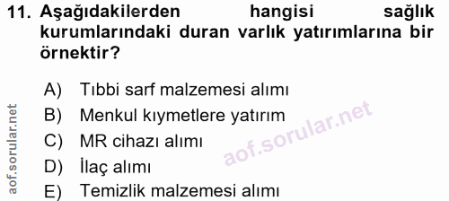 11. soru: Aşağıdakilerden hangisi sağlık kurumlarındaki duran varlık yatırımlarına bir örnektir? A) Tıbbi sarf malzemesi alımı…