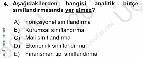 4. soru: Aşağıdakilerden hangisı analitik bütçe sınıflandırmasında yer almaz? A) Fonksiyonel sınıflandırma B) Kurumsal sınıfla…
