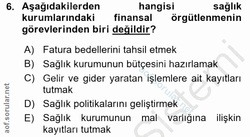 6. soru: Aşağıdakilerden hangisi sağlık kurumlarındaki finansal örgütlenmenin görevlerinden biri değildir? A) Fatura bedelleri…