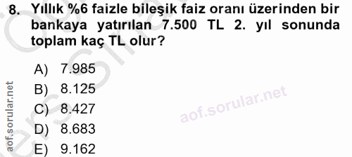 8. soru: Yıllık %6 faizle bileşik faiz oranı üzerinden bir bankaya yatırılan 7.500 TL 2. yıl sonunda toplam kaç TL olur? A) 7.…