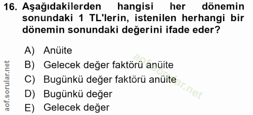 16. soru: Aşağıdakilerden hangisi her dönemin sonundaki 1 TL'lerin, istenilen herhangi bir dönemin sonundaki değerini ifade ede…