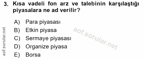 3. soru: Kısa vadeli fon arz ve talebinin karşılaştığı piyasalara ne ad verilir? A) Para piyasası B) Etkin piyasa C) Sermaye p…