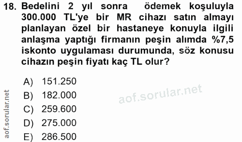 18. soru: Bedelini 2 yıl sonra ödemek koşuluyla 300.000 TL'ye bir MR cihazı satın almayı planlayan özel bir hastaneye konuyla i…