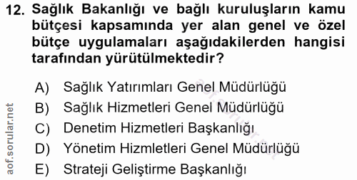 12. soru: Sağlık Bakanlığı ve bağlı kuruluşların kamu bütçesi kapsamında yer alan genel ve özel bütçe uygulamaları aşağıdakiler…