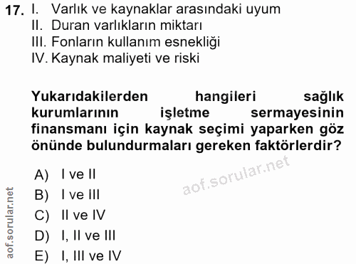 17. soru: 1. Varlık ve kaynaklar arasındaki uyum Il. Duran varlıkların miktarı IlI. Fonların kullanım esnekliği IV. Kaynak mali…