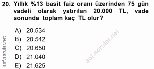 20. soru: Yıllık %13 basit faiz oranı üzerinden 75 gün vadeli olarak yatırılan 20.000 TL, vade sonunda toplam kaç TL olur? A) 2…