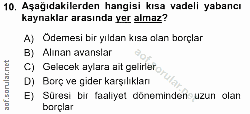 10. soru: Aşağıdakilerden hangisi kısa vadeli yabancı kaynaklar arasında yer almaz? A) Ödemesi bir yıldan kısa olan borçlar B)…