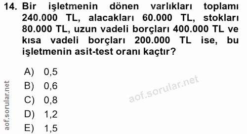 14. soru: Bir işletmenin dönen varlıkları toplamı 240.000 TL, alacakları 60.000 TL, stokları 80.000 TL, uzun vadeli borçları 40…