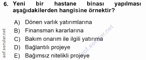 6. soru: Yeni bir hastane binası yapılması aşağıdakilerden hangisine örnektir? A) Dönen varlık yatırımlarına B) Finansman kara…