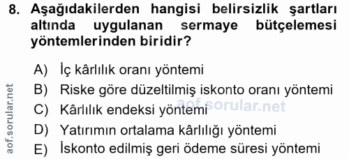 8. soru: Aşağıdakilerden hangisi belirsizlik şartları altında uygulanan sermaye bütçelemesi yöntemlerinden biridir? A) Iç kârl…