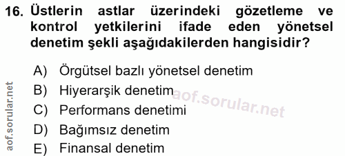 16. soru: Ustlerin astlar üzerindeki gözetleme ve kontrol yetkilerini ifade eden yönetsel denetim şekli aşağıdakilerden hangisi…