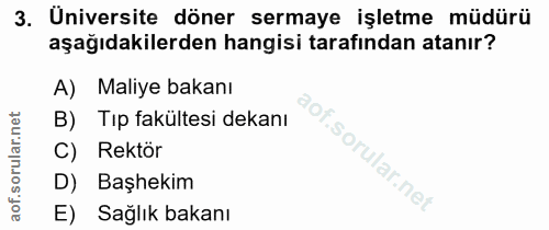 3. soru: Üniversite döner sermaye işletme müdürü aşağıdakilerden hangisi tarafından atanır? A) Maliye bakanı B) Tip fakültesi…