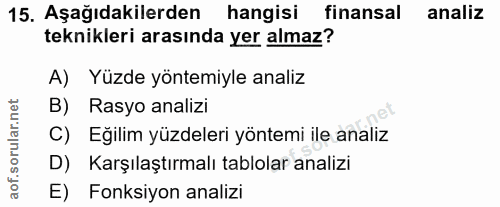 15. soru: Aşağıdakilerden hangisi finansal analiz teknikleri arasında yer almaz? A) Yüzde yöntemiyle analiz B) Rasyo analizi C)…