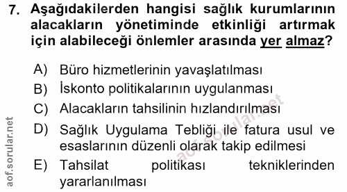 7. soru: Aşağıdakilerden hangisi sağlık kurumlarının alacakların yönetiminde etkinliği artırmak için alabileceği önlemler aras…