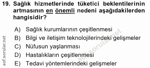 19. soru: Sağlık hizmetlerinde tüketici beklentilerinin artmasının en önemli nedeni aşağıdakilerden hangisidir? A) Sağlık kurum…