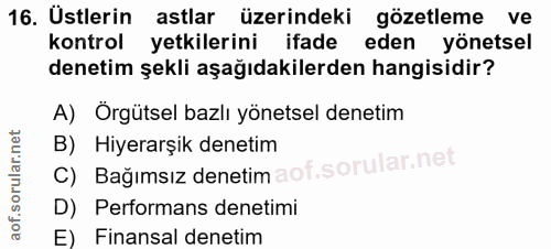 16. soru: Üstlerin astlar üzerindeki gözetleme ve kontrol yetkilerini ifade eden yönetsel denetim şekli aşağıdakilerden hangisi…