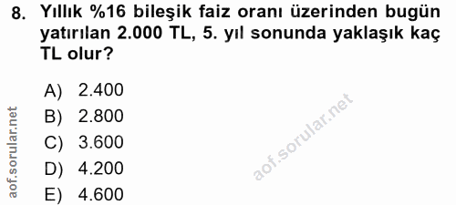 8. soru: Yıllık %16 bileşik faiz oranı üzerinden bugün yatırılan 2.000 TL, 5. yıl sonunda yaklaşık kaç TL olur? A) 2.400 B) 2.…