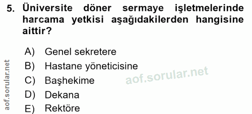 5. soru: Universite döner sermaye işletmelerinde harcama yetkisi aşağıdakilerden hangisine aittir? A) Genel sekretere B) Hasta…