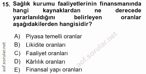 15. soru: Sağlık kurumu faaliyetlerinin finansmanında hangi kaynaklardan ne derecede yararlanıldığını belirleyen oranlar aşağıd…