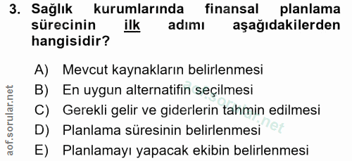 3. soru: Sağlık kurumlarında finansal planlama sürecinin ilk adımı aşağıdakilerden hangisidir? A) Mevcut kaynakların belirlenm…