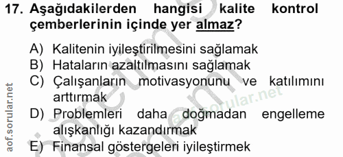 17. soru: Aşağıdakilerden hangisi kalite kontrol çemberlerinin içinde yer almaz? A) Kalitenin iyileştirilmesini sağlamak B) Hat…